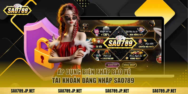Áp dụng biện pháp tăng cường bảo vệ tài khoản đăng nhập SAO789