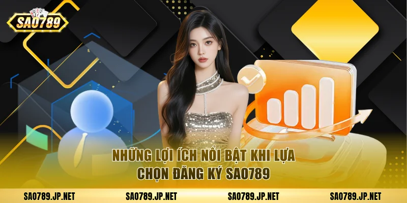 Lợi ích nổi bật khi đăng ký SAO789