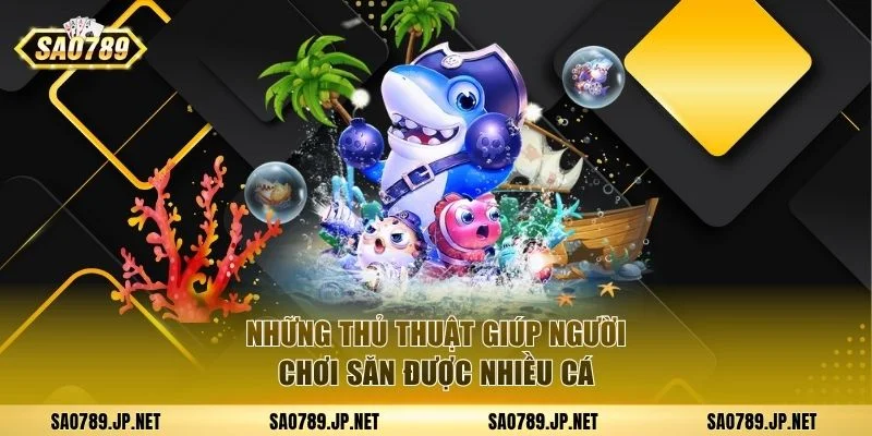 Những thủ thuật giúp người chơi săn được nhiều cá